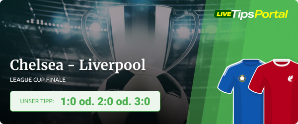 Tipp zum League Cup Finale 2022 zw. Chelsea und Liverpool