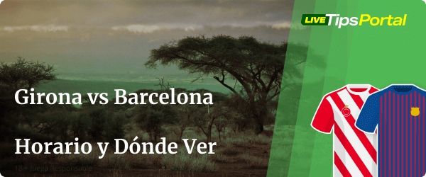 Girona vs Barcelona: Horario y Dónde Ver – LaLiga – 16.2